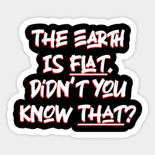 The Earth is Flat. Didn’t you know That? Sticker